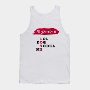 All you need is LOVE. LoL Dog Vodka Me. Tank Top